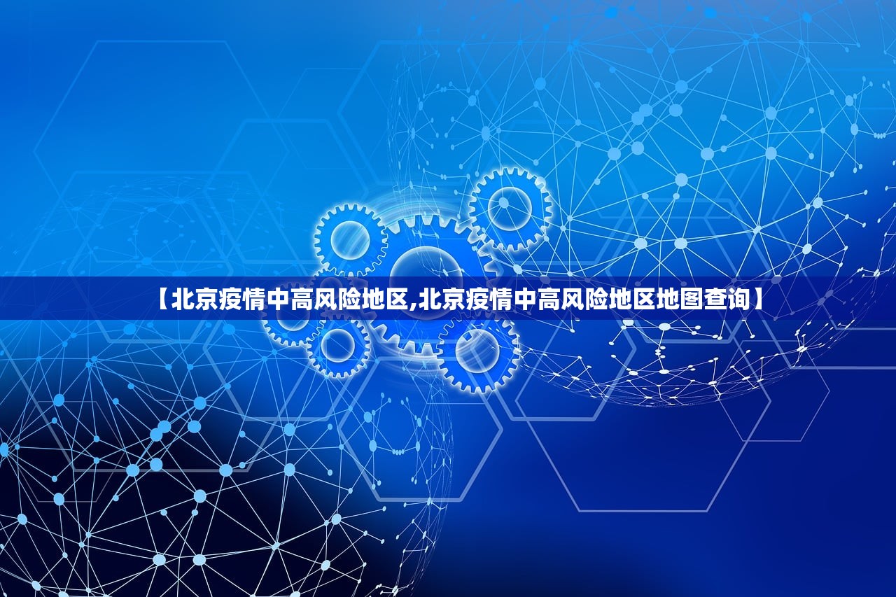 【北京疫情中高风险地区,北京疫情中高风险地区地图查询】 【北京疫情中高风险地区,北京疫情中高风险地区地图查询】