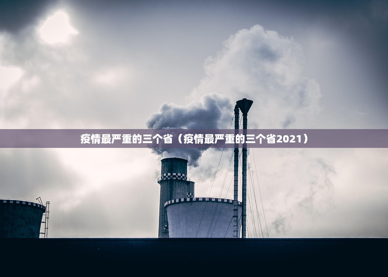 疫情最严重的三个省（疫情最严重的三个省2021）