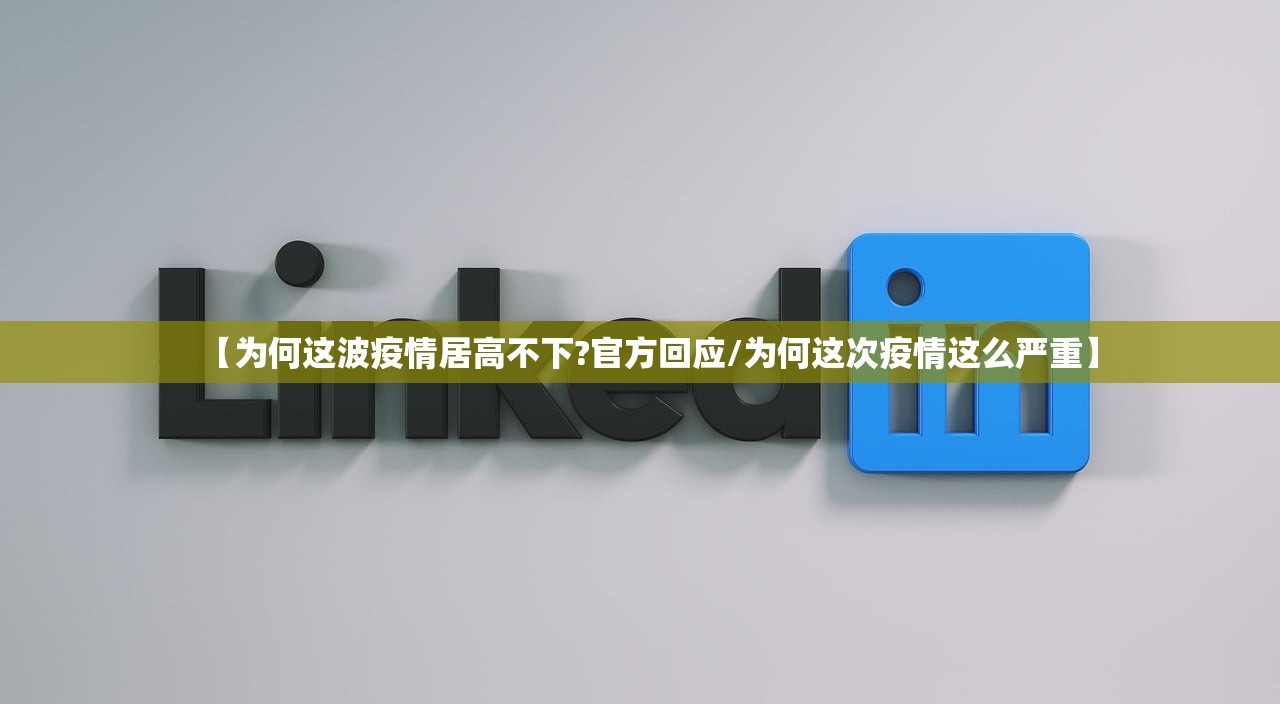 【为何这波疫情居高不下?官方回应/为何这次疫情这么严重】 【为何这波疫情居高不下?官方回应/为何这次疫情这么严重】