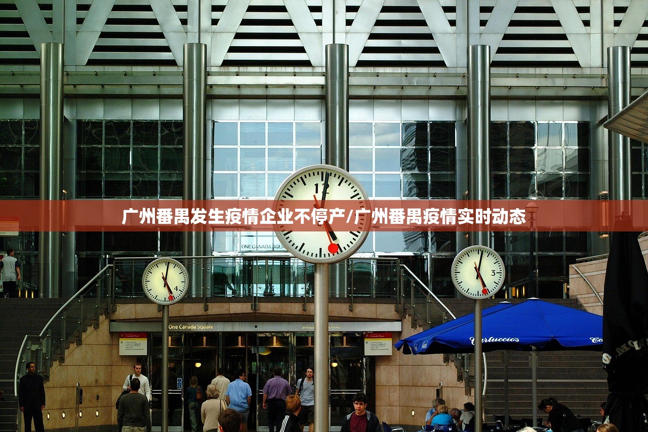 广州番禺发生疫情企业不停产/广州番禺疫情实时动态