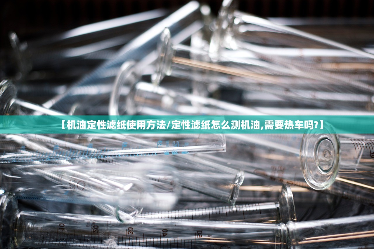 【机油定性滤纸使用方法/定性滤纸怎么测机油,需要热车吗?】 【机油定性滤纸使用方法/定性滤纸怎么测机油,需要热车吗?】
