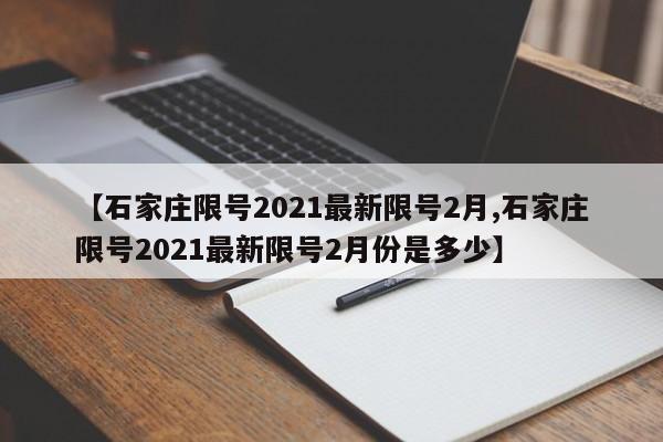 【石家庄限号2021最新限号2月,石家庄限号2021最新限号2月份是多少】