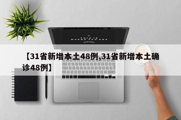 【31省新增本土48例,31省新增本土确诊48例】