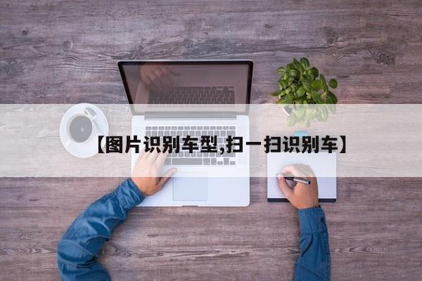 【图片识别车型,扫一扫识别车】