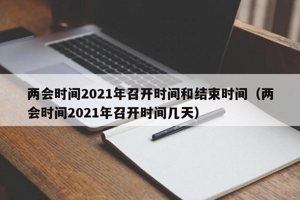 两会时间2021年召开时间和结束时间（两会时间2021年召开时间几天）