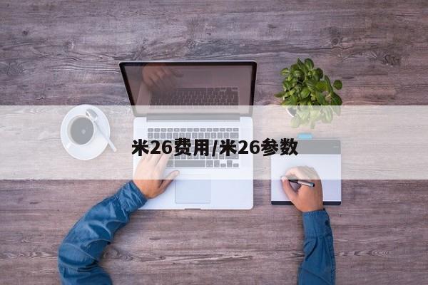 米26费用/米26参数