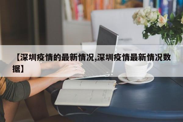 【深圳疫情的最新情况,深圳疫情最新情况数据】