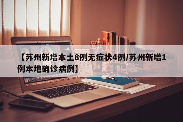 【苏州新增本土8例无症状4例/苏州新增1例本地确诊病例】