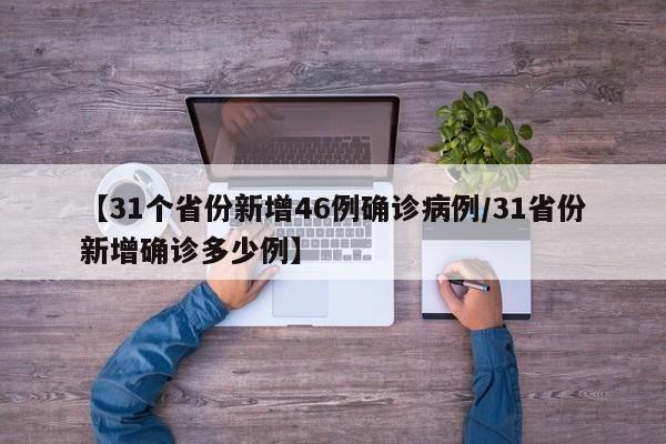 【31个省份新增46例确诊病例/31省份新增确诊多少例】