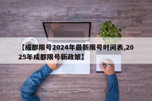 【成都限号2024年最新限号时间表,2025年成都限号新政策】
