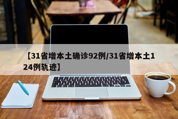 【31省增本土确诊92例/31省增本土124例轨迹】