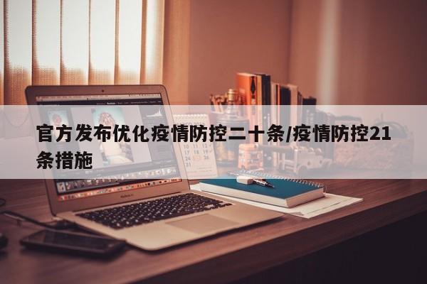 官方发布优化疫情防控二十条/疫情防控21条措施