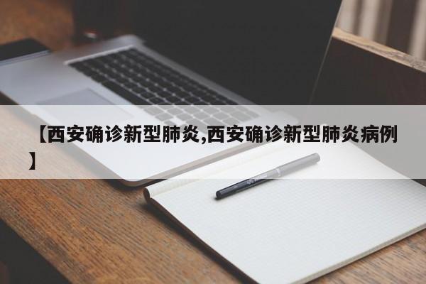 【西安确诊新型肺炎,西安确诊新型肺炎病例】