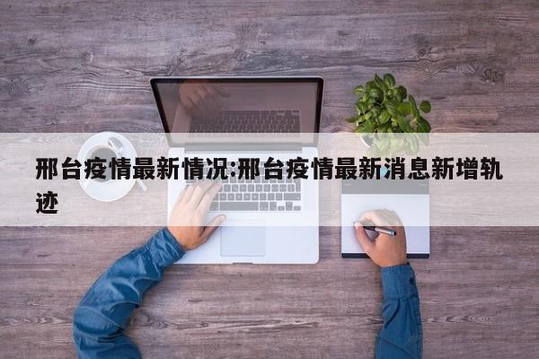 河北新增33例本土确诊40例无症状:河北新增确诊90例 无症状15例轨迹